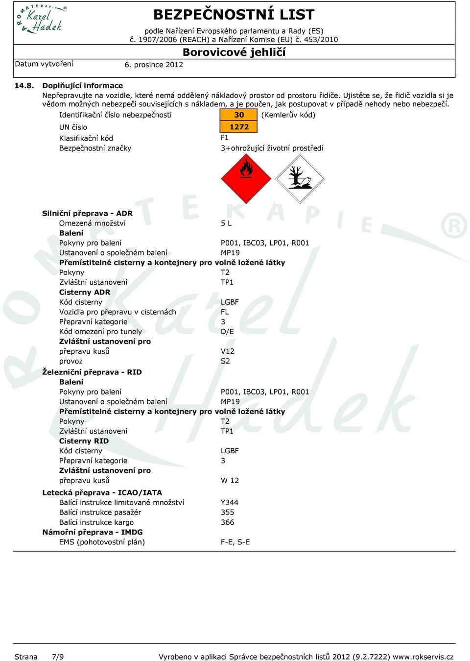 Identifikační číslo nebezpečnosti 30 (Kemlerův kód) UN číslo Klasifikační kód Bezpečnostní značky F1 1272 3+ohrožující životní prostředí Silniční přeprava - ADR Omezená množství 5 L Balení Pokyny pro