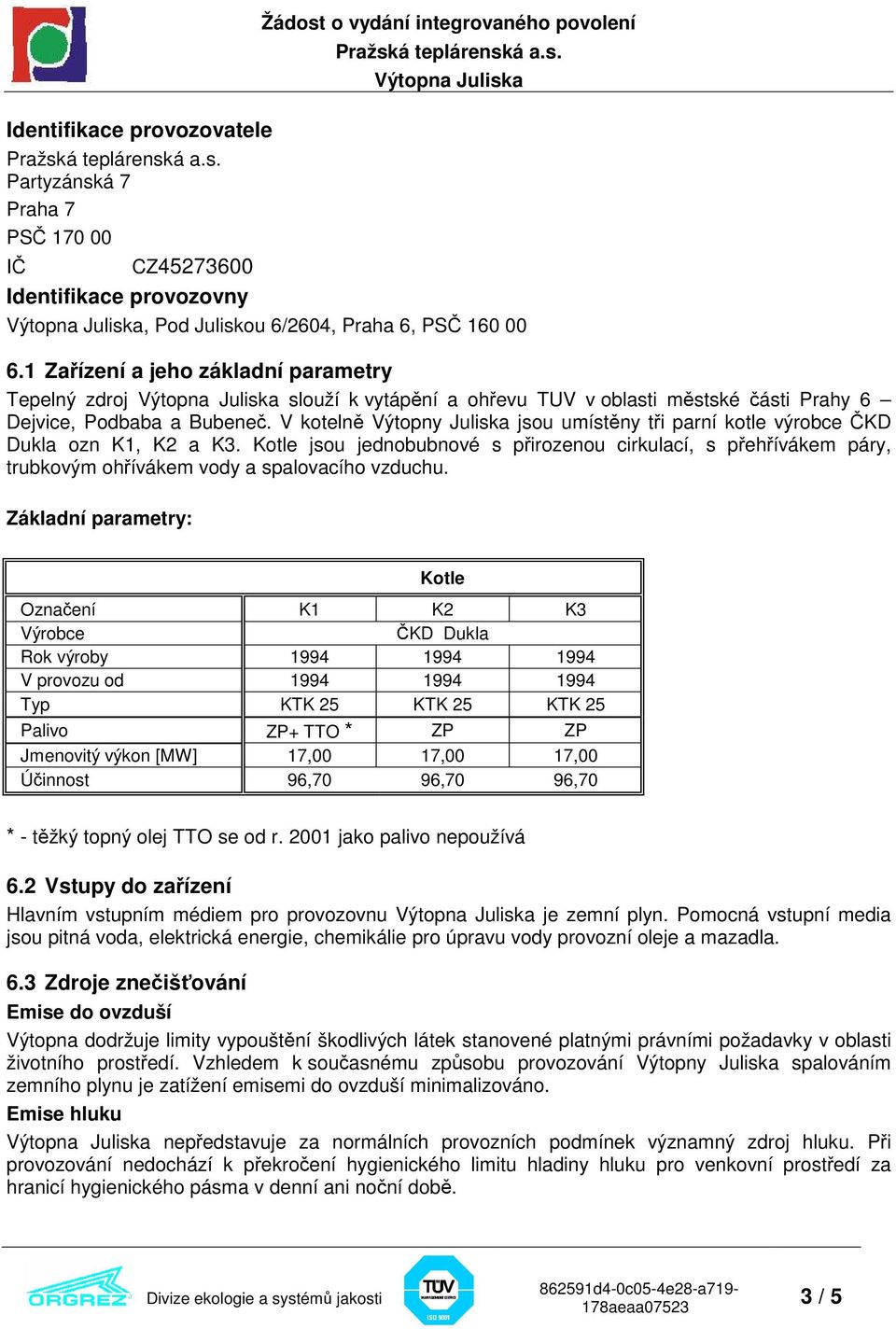 V kotelně Výtopny Juliska jsou umístěny tři parní kotle výrobce ČKD Dukla ozn K1, K2 a K3.