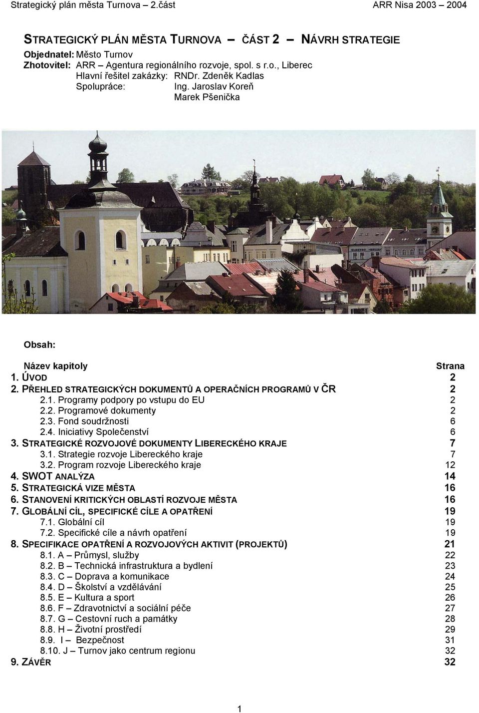 2. Programové dokumenty 2 2.3. Fond soudržnosti 6 2.4. Iniciativy Společenství 6 3. STRATEGICKÉ ROZVOJOVÉ DOKUMENTY LIBERECKÉHO KRAJE 7 3.1. Strategie rozvoje Libereckého kraje 7 3.2. Program rozvoje Libereckého kraje 12 4.