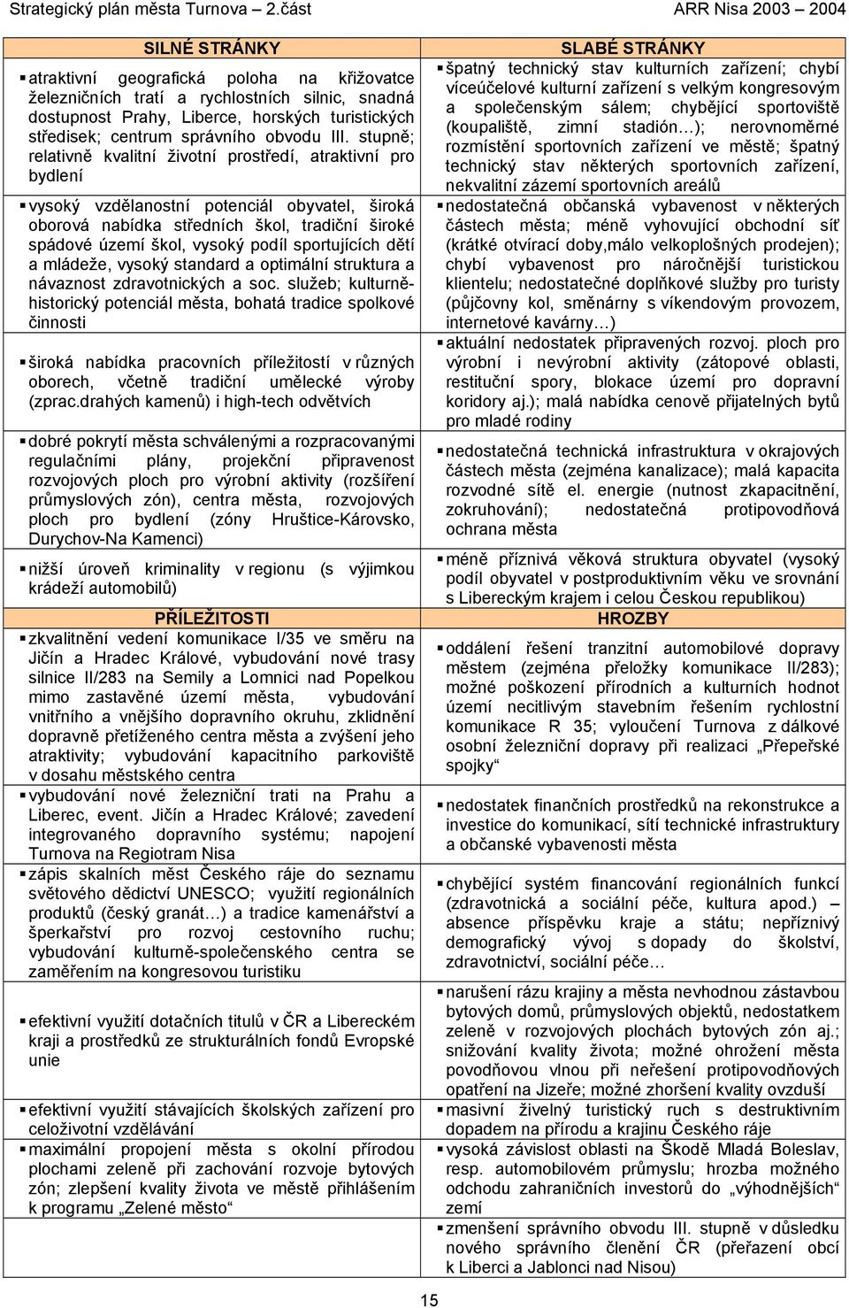sportujících dětí a mládeže, vysoký standard a optimální struktura a návaznost zdravotnických a soc.