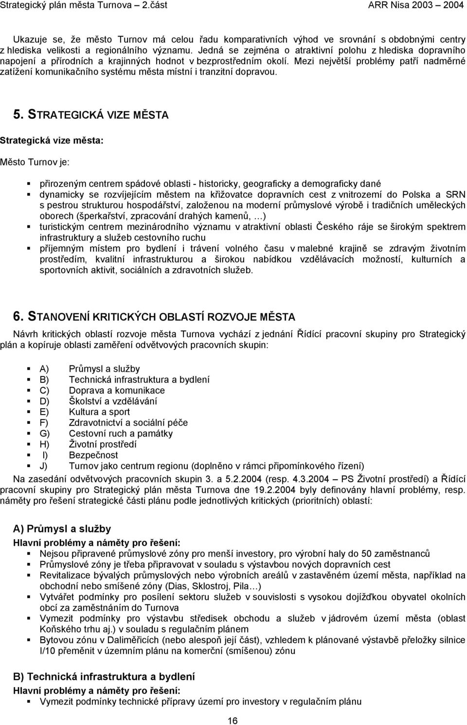 Mezi největší problémy patří nadměrné zatížení komunikačního systému města místní i tranzitní dopravou. 5.