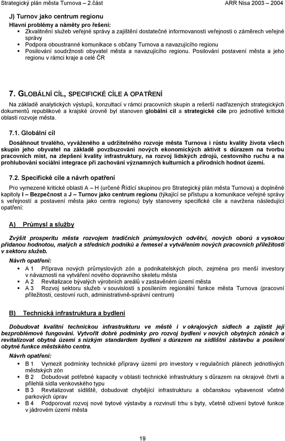 GLOBÁLNÍ CÍL, SPECIFICKÉ CÍLE A OPATŘENÍ Na základě analytických výstupů, konzultací v rámci pracovních skupin a rešerší nadřazených strategických dokumentů republikové a krajské úrovně byl stanoven