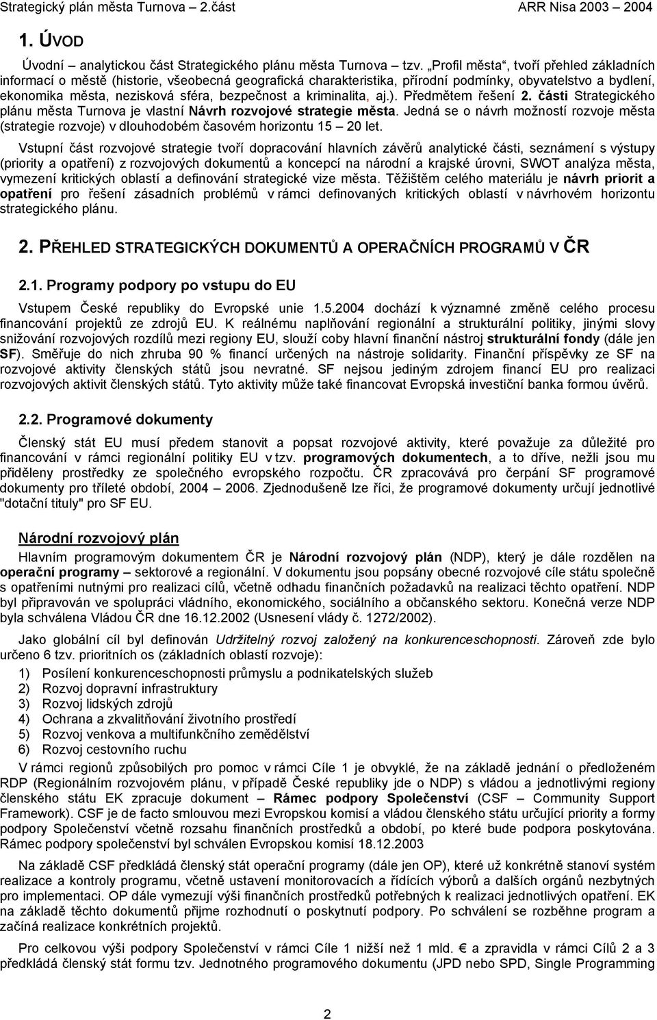 kriminalita, aj.). Předmětem řešení 2. části Strategického plánu města Turnova je vlastní Návrh rozvojové strategie města.