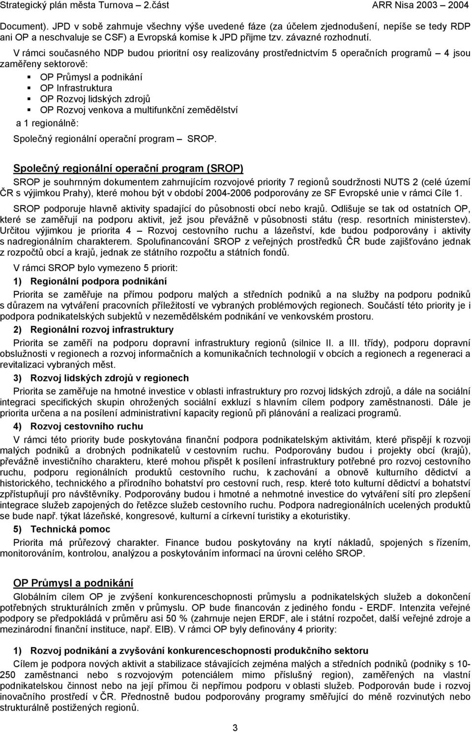 venkova a multifunkční zemědělství a 1 regionálně: Společný regionální operační program SROP.