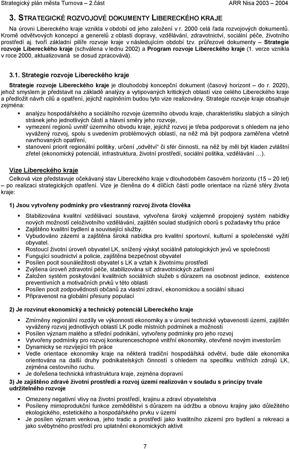 průřezové dokumenty Strategie rozvoje Libereckého kraje (schválena v lednu 2002) a Program rozvoje Libereckého kraje (1.
