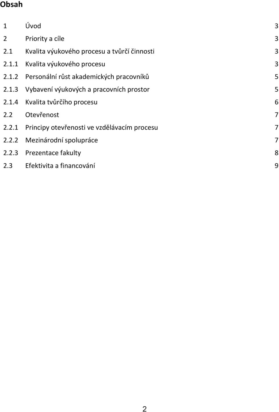 2 Otevřenost 7 2.2.1 Principy otevřenosti ve vzdělávacím procesu 7 2.2.2 Mezinárodní spolupráce 7 2.2.3 Prezentace fakulty 8 2.