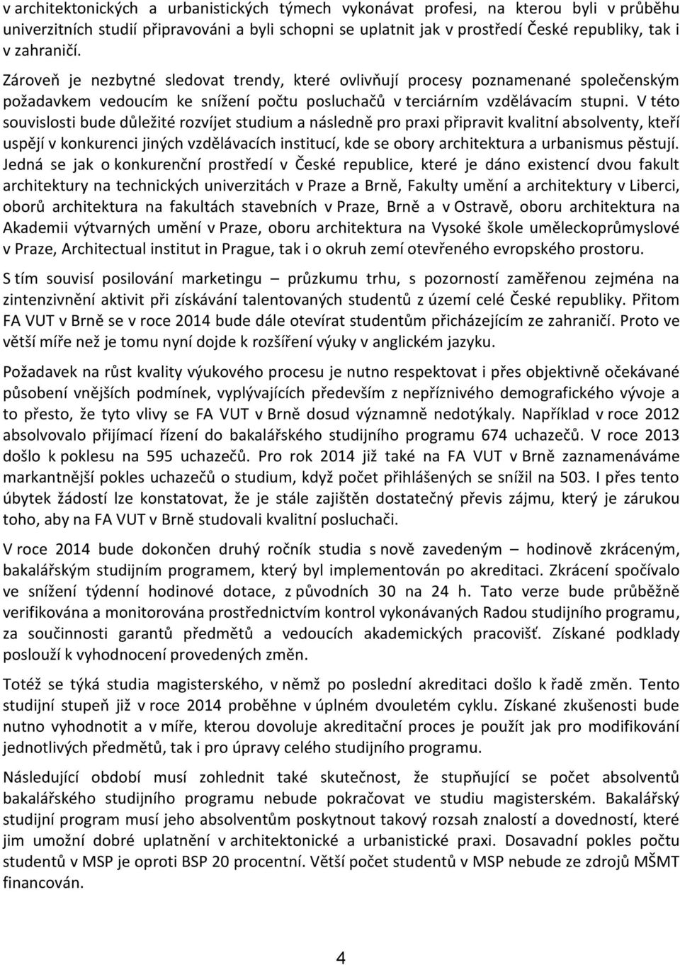 V této souvislosti bude důležité rozvíjet studium a následně pro praxi připravit kvalitní absolventy, kteří uspějí v konkurenci jiných vzdělávacích institucí, kde se obory architektura a urbanismus