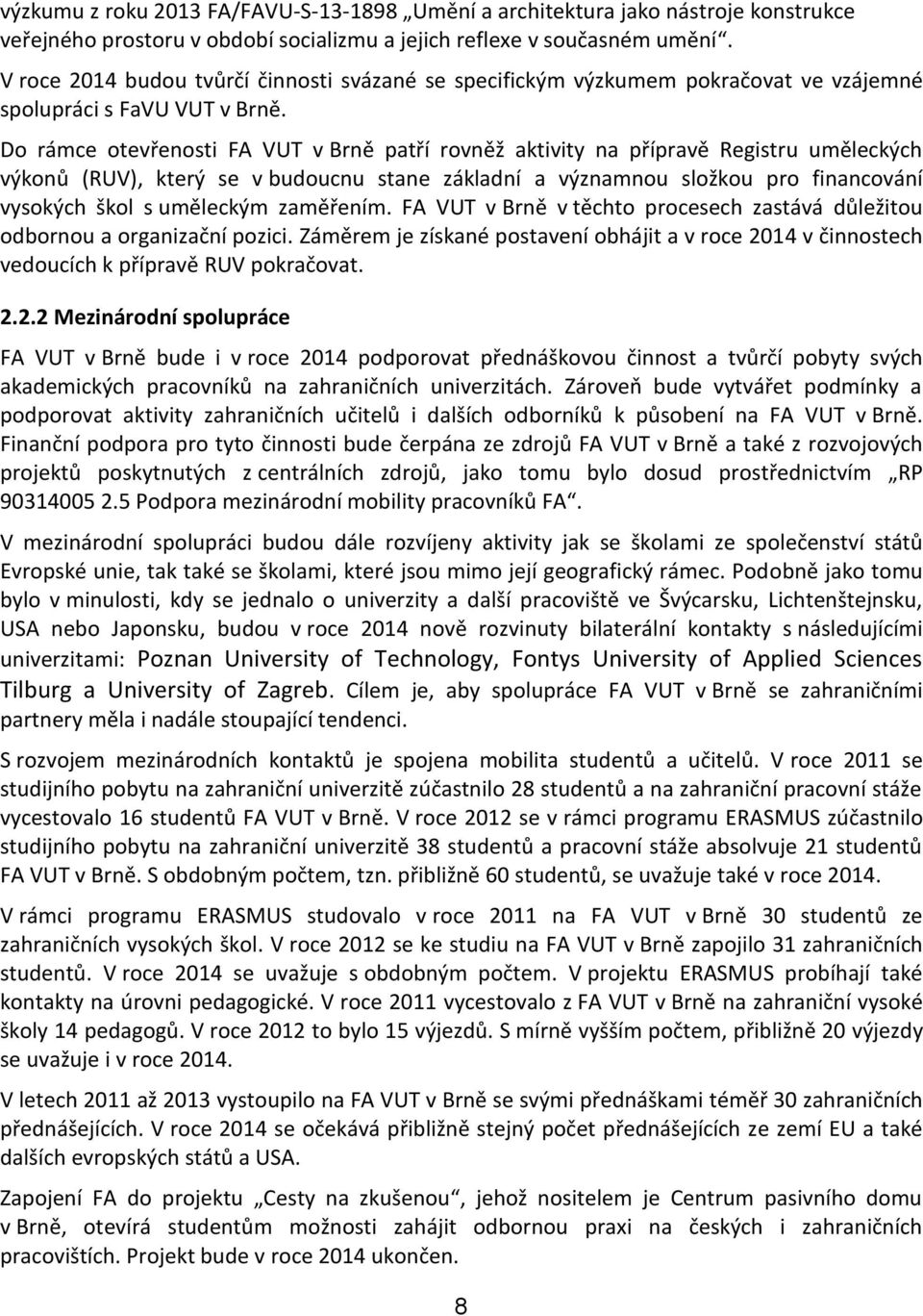 Do rámce otevřenosti FA VUT v Brně patří rovněž aktivity na přípravě Registru uměleckých výkonů (RUV), který se v budoucnu stane základní a významnou složkou pro financování vysokých škol s uměleckým