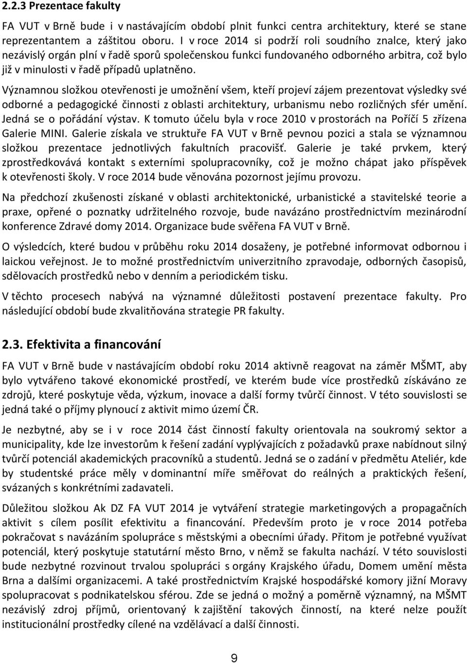 Významnou složkou otevřenosti je umožnění všem, kteří projeví zájem prezentovat výsledky své odborné a pedagogické činnosti z oblasti architektury, urbanismu nebo rozličných sfér umění.