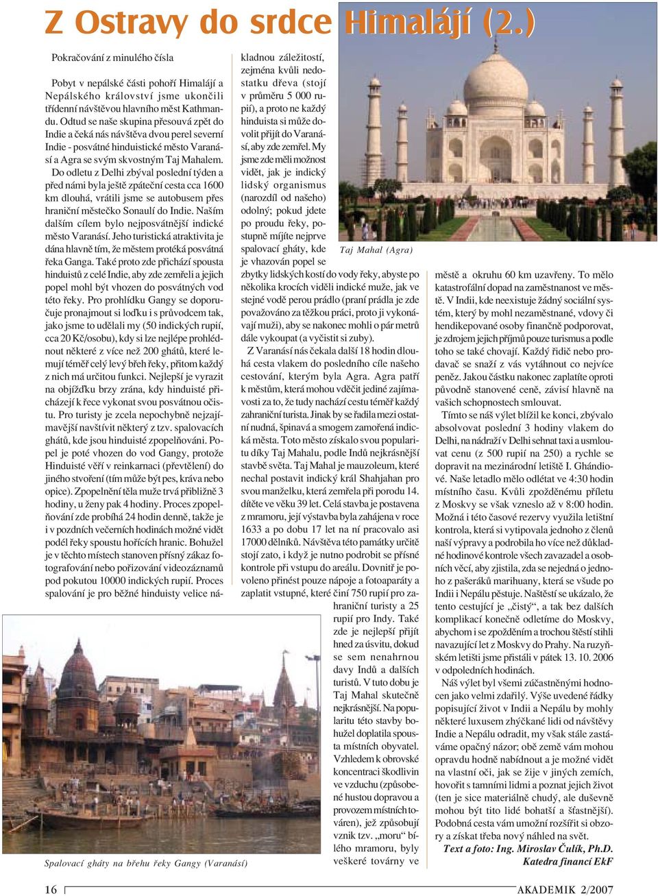 Do odletu z Delhi zb val poslednì t den a p ed n mi byla jeötï zp teënì cesta cca 1600 km dlouh, vr tili jsme se autobusem p es hraniënì mïsteëko SonaulÌ do Indie.