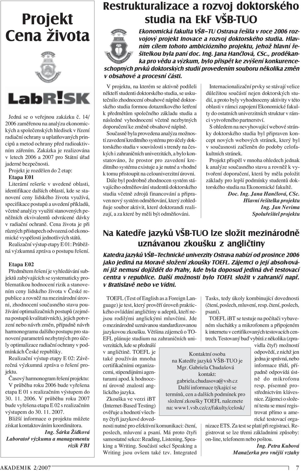 Zak zka je realizov na v letech 2006 a 2007 pro St tnì ad jadernè bezpeënosti.