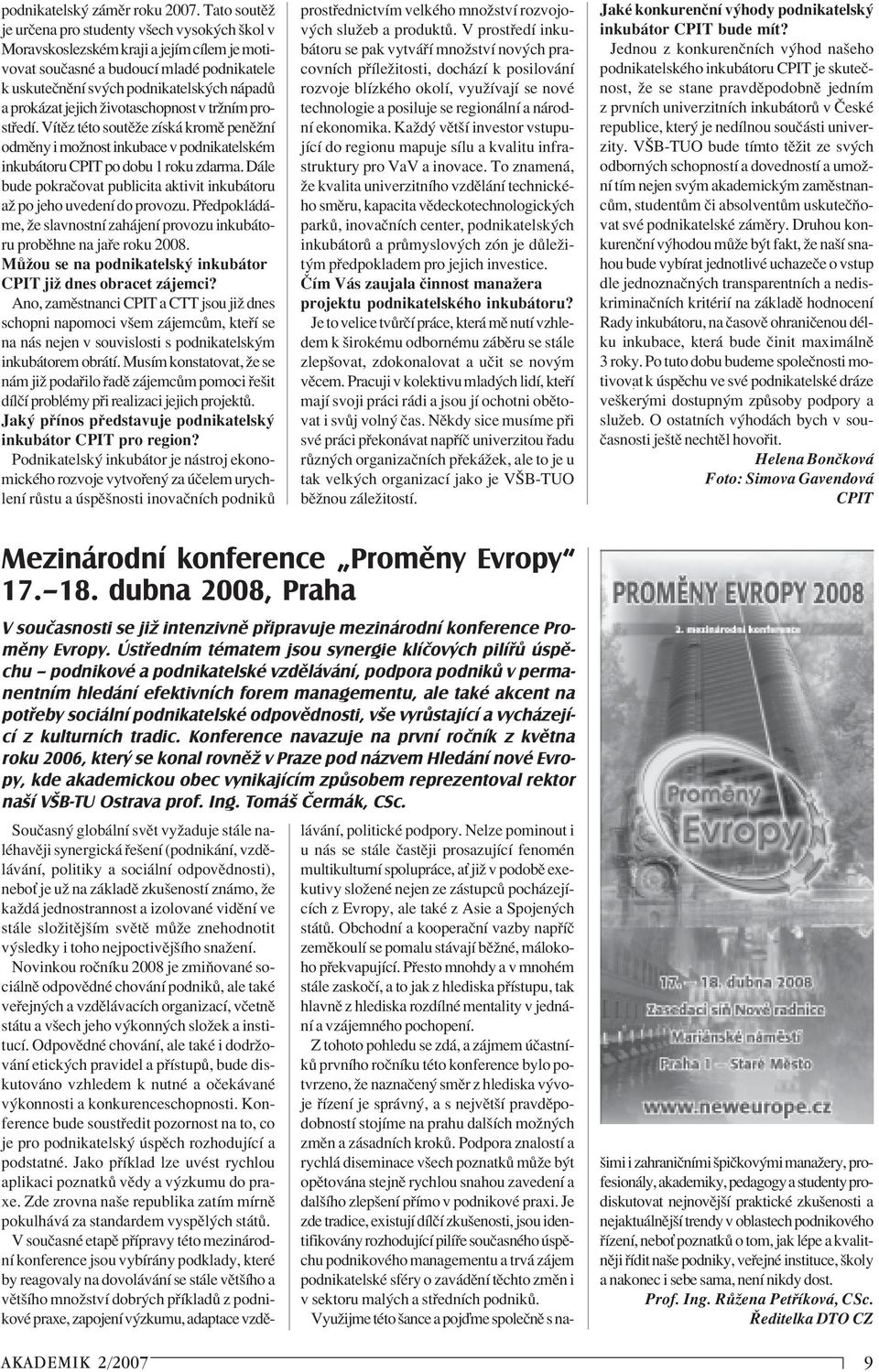 jejich ûivotaschopnost v trûnìm prost edì. VÌtÏz tèto soutïûe zìsk kromï penïûnì odmïny i moûnost inkubace v podnikatelskèm inkub toru CPIT po dobu 1 roku zdarma.