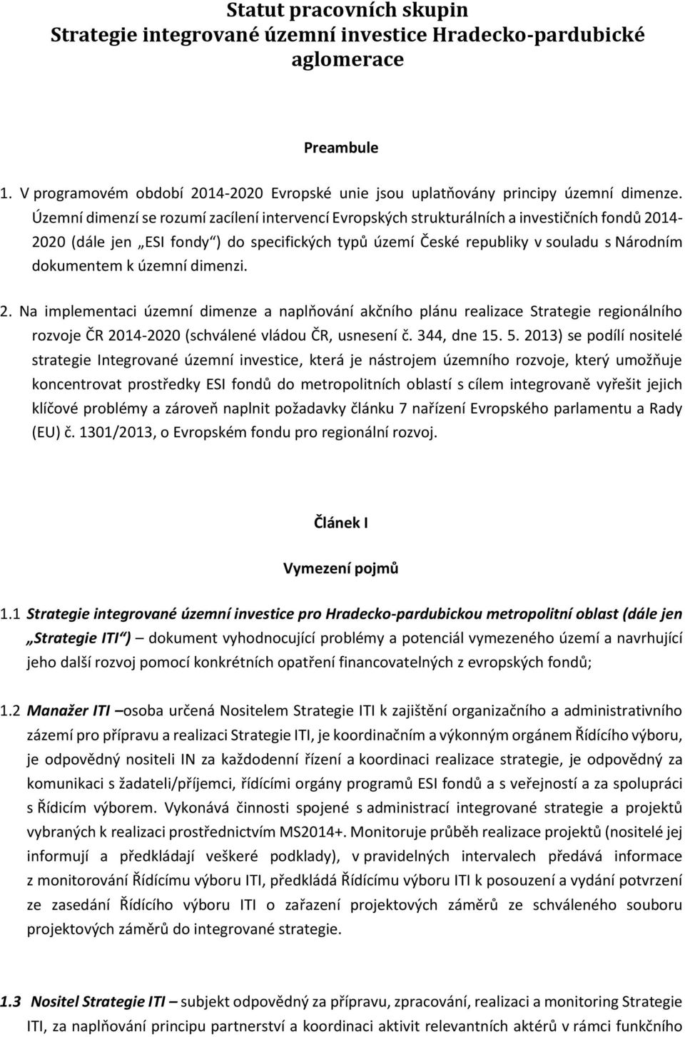 k územní dimenzi. 2. Na implementaci územní dimenze a naplňování akčního plánu realizace Strategie regionálního rozvoje ČR 2014-2020 (schválené vládou ČR, usnesení č. 344, dne 15. 5.