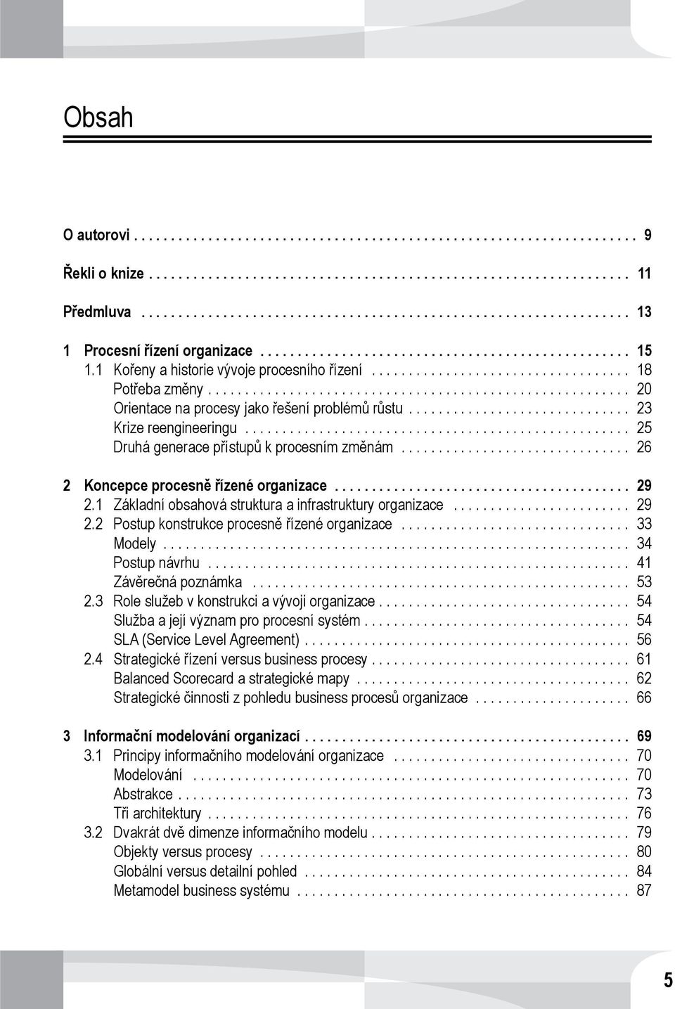 ....................................... 29 2.1 Základní obsahová struktura a infrastruktury organizace... 29 2.2 Postup konstrukce procesně řízené organizace... 33 Modely... 34 Postup návrhu.