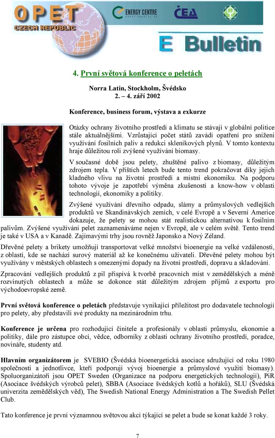 Vzrůstající počet států zavádí opatření pro snížení využívání fosilních paliv a redukci skleníkových plynů. V tomto kontextu hraje důležitou roli zvýšené využívání biomasy.