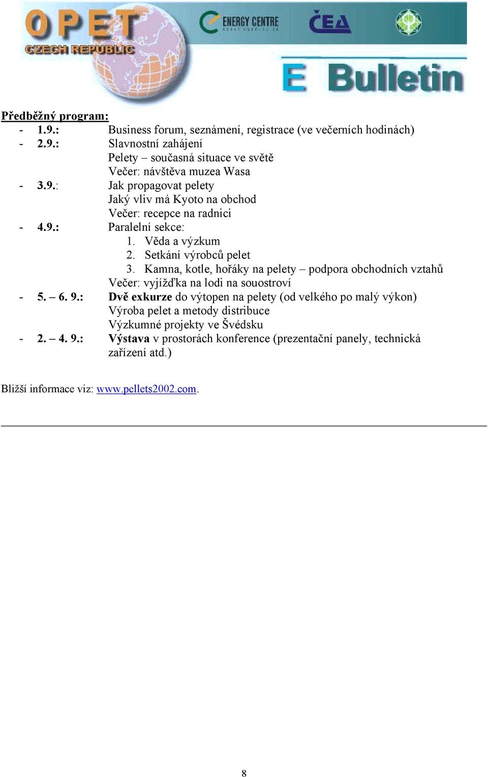 Kamna, kotle, hořáky na pelety podpora obchodních vztahů Večer: vyjížďka na lodi na souostroví - 5. 6. 9.
