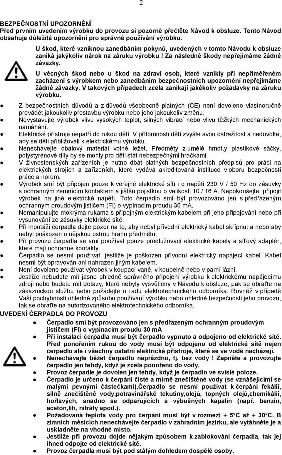 U věcných škod nebo u škod na zdraví osob, které vznikly při nepřiměřeném zacházení s výrobkem nebo zanedbáním bezpečnostních upozornění nepřejímáme žádné závazky.