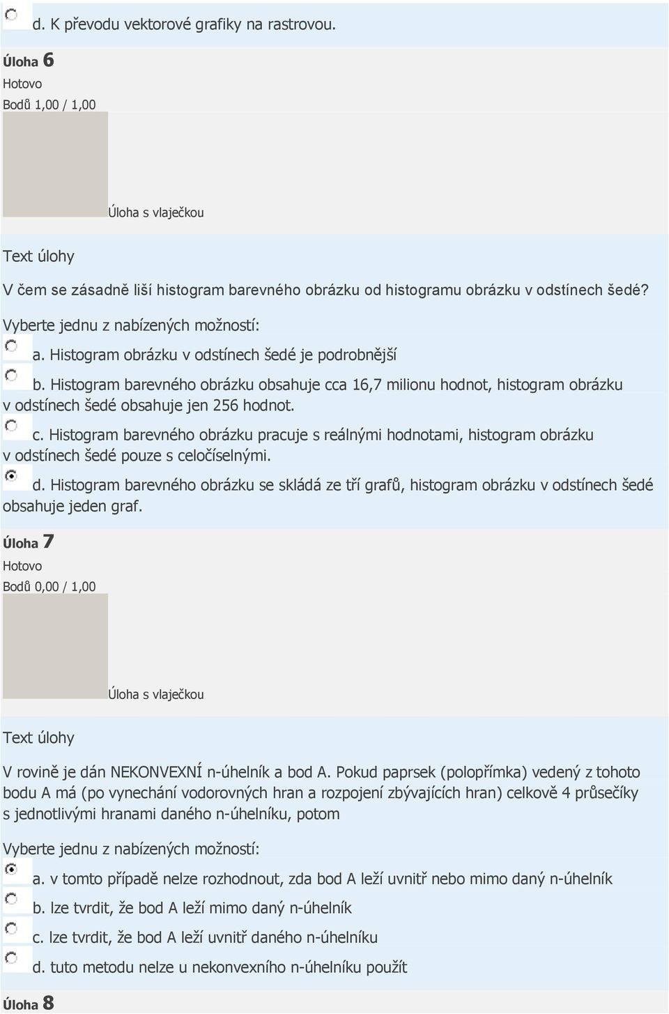 d. Histogram barevného obrázku se skládá ze tří grafů, histogram obrázku v odstínech šedé obsahuje jeden graf. Úloha 7 V rovině je dán NEKONVEXNÍ n-úhelník a bod A.