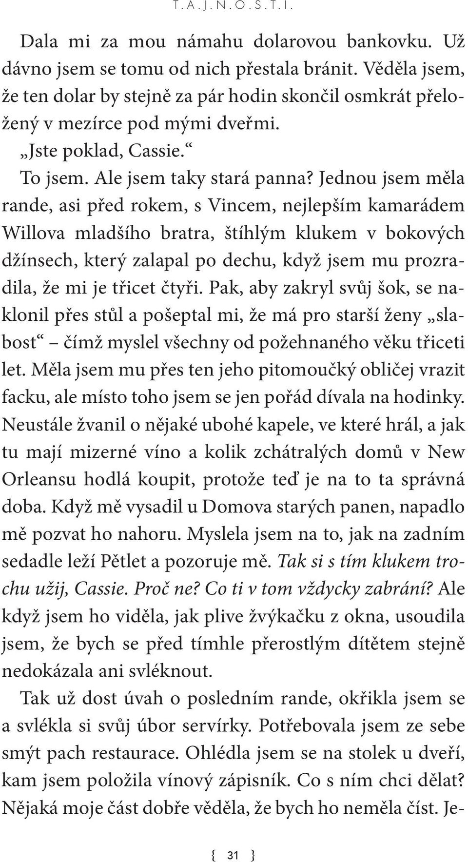 Jednou jsem měla rande, asi před rokem, s Vincem, nejlepším kamarádem Willova mladšího bratra, štíhlým klukem v bokových džínsech, který zalapal po dechu, když jsem mu prozradila, že mi je třicet