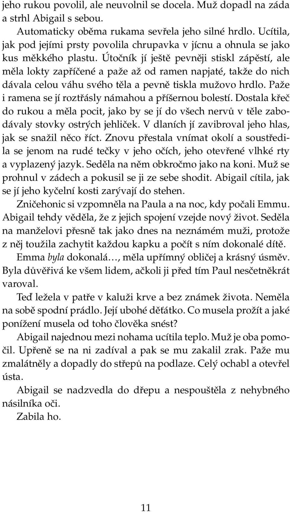 Útočník jí ještě pevněji stiskl zápěstí, ale měla lokty zapříčené a paže až od ramen napjaté, takže do nich dávala celou váhu svého těla a pevně tiskla mužovo hrdlo.