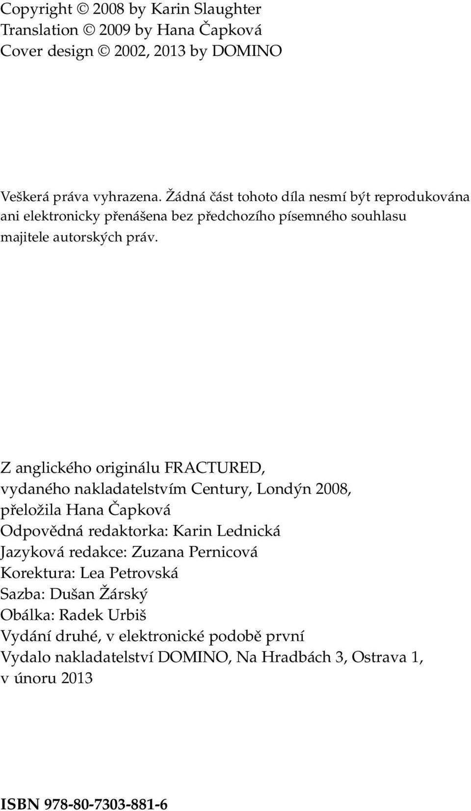 Z anglického originálu FRACTURED, vydaného nakladatelstvím Century, Londýn 2008, přeložila Hana Čapková Odpovědná redaktorka: Karin Lednická Jazyková redakce: