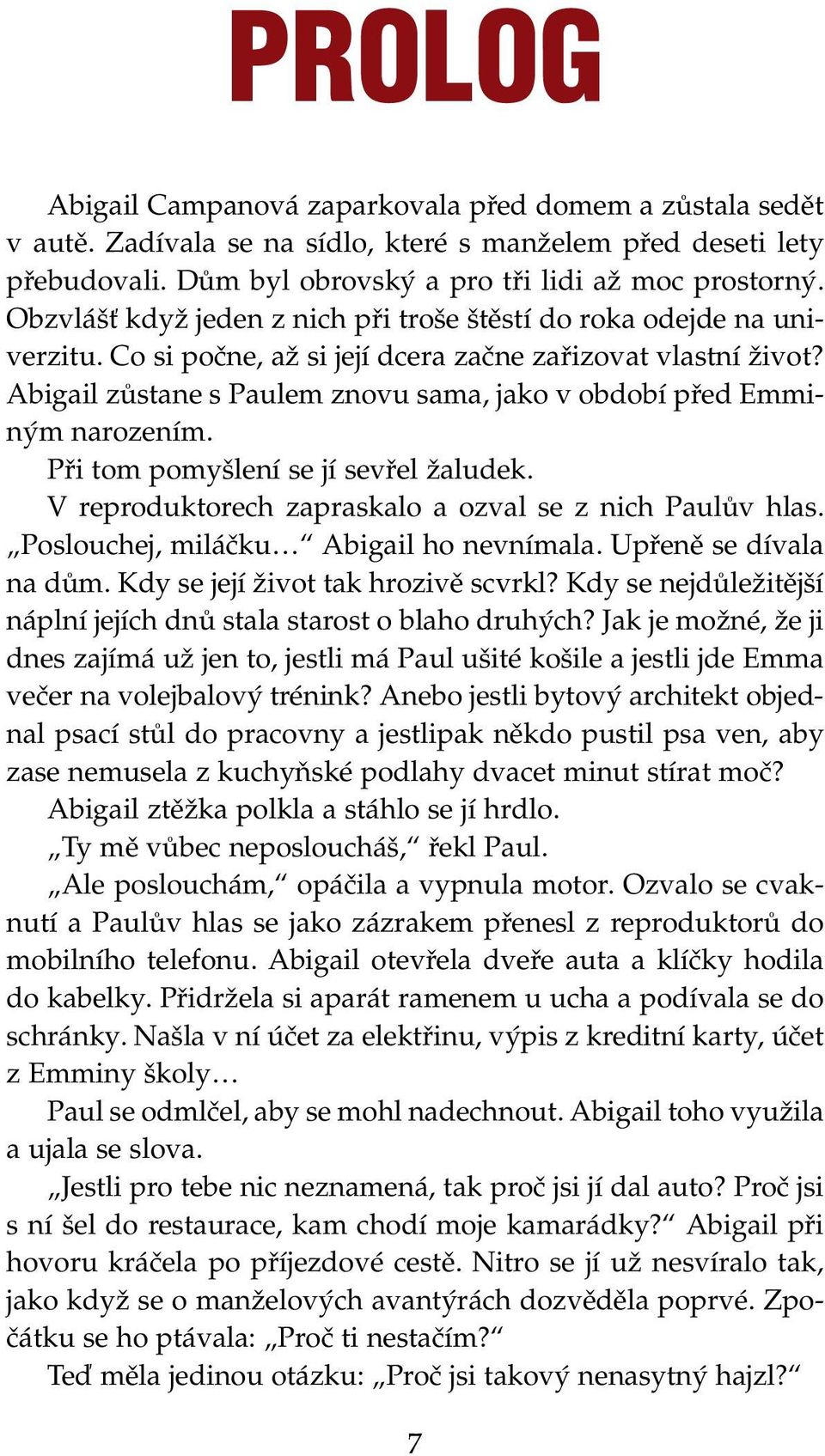 Abigail zůstane s Paulem znovu sama, jako v období před Emminým narozením. Při tom pomyšlení se jí sevřel žaludek. V reproduktorech zapraskalo a ozval se z nich Paulův hlas.