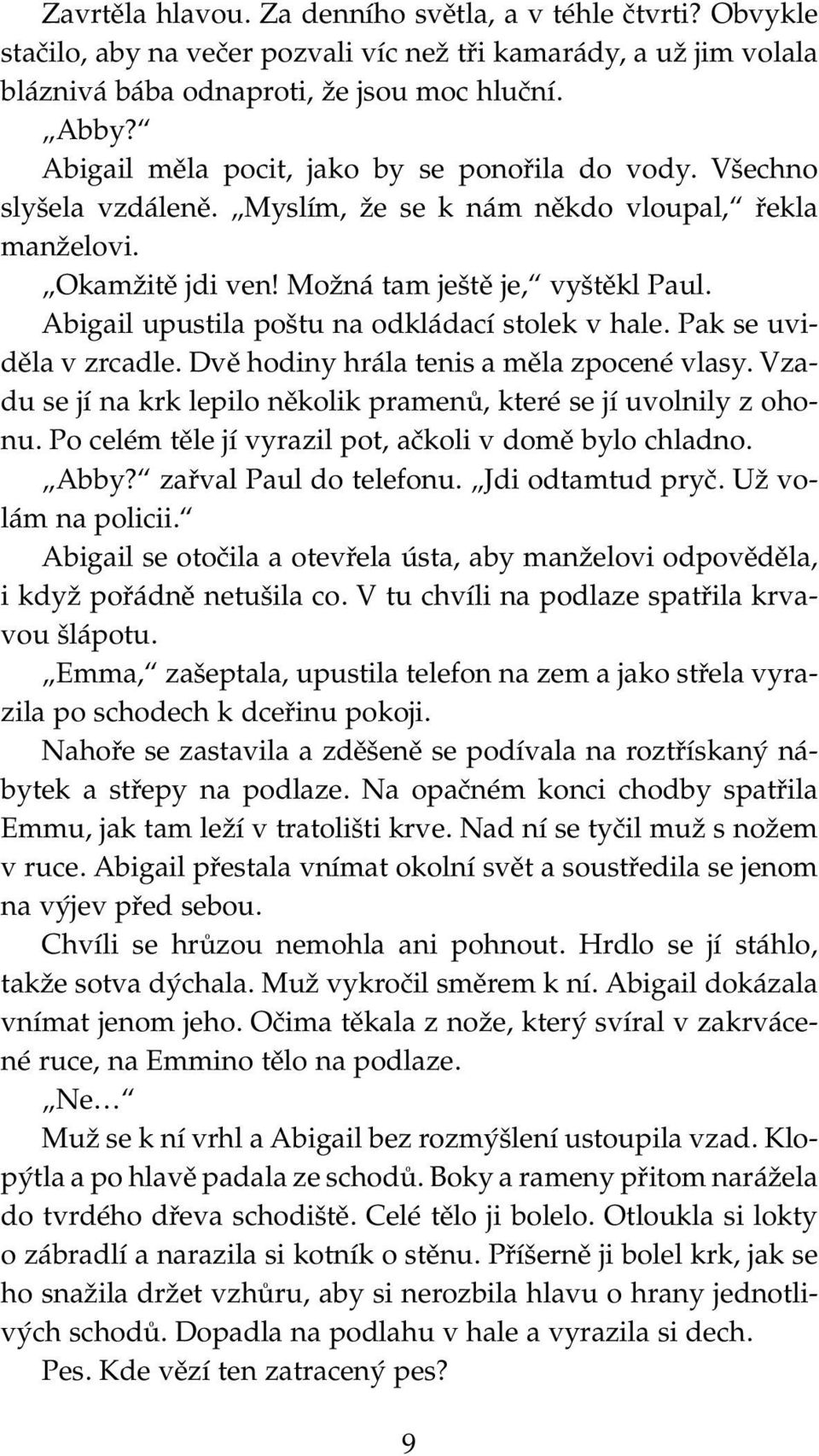 Abigail upustila poštu na odkládací stolek v hale. Pak se uviděla v zrcadle. Dvě hodiny hrála tenis a měla zpocené vlasy. Vzadu se jí na krk lepilo několik pramenů, které se jí uvolnily z ohonu.