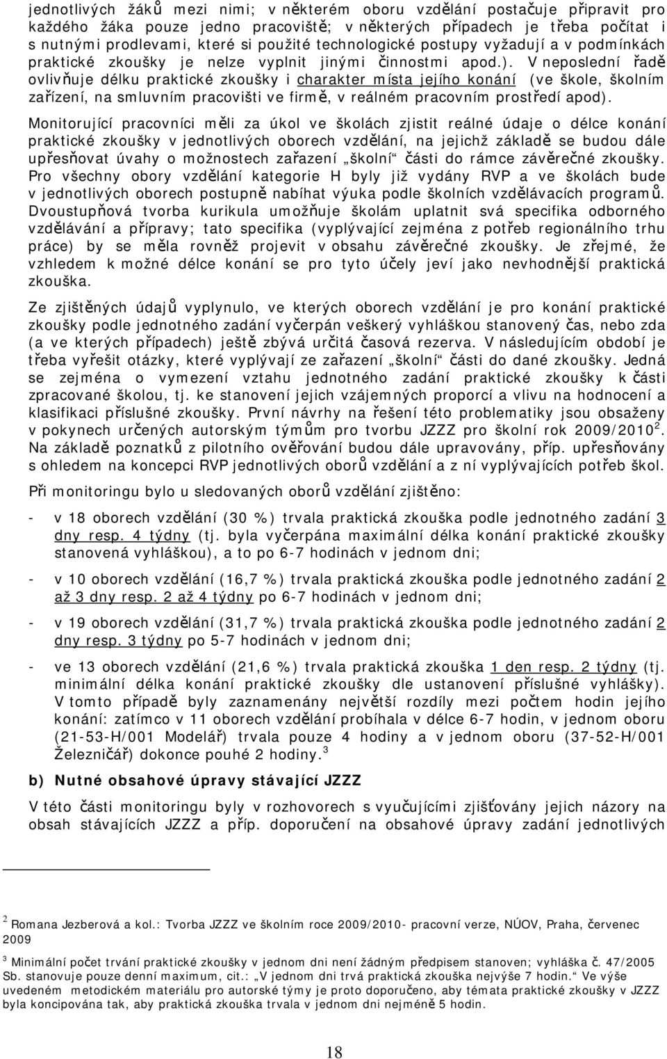 V neposlední řadě ovlivňuje délku praktické zkoušky i charakter místa jejího konání (ve škole, školním zařízení, na smluvním pracovišti ve firmě, v reálném pracovním prostředí apod).