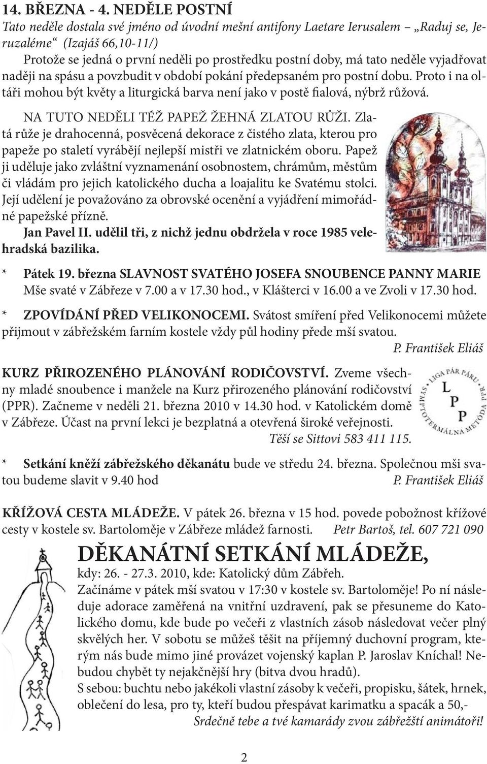 neděle vyjadřovat naději na spásu a povzbudit v období pokání předepsaném pro postní dobu. Proto i na oltáři mohou být květy a liturgická barva není jako v postě fialová, nýbrž růžová.