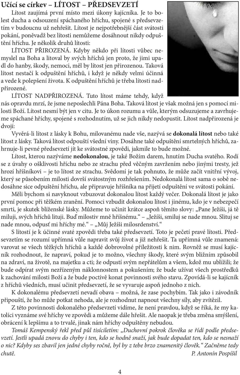 Kdyby někdo při lítosti vůbec nemyslel na Boha a litoval by svých hříchů jen proto, že jimi upadl do hanby, škody, nemoci, měl by lítost jen přirozenou.