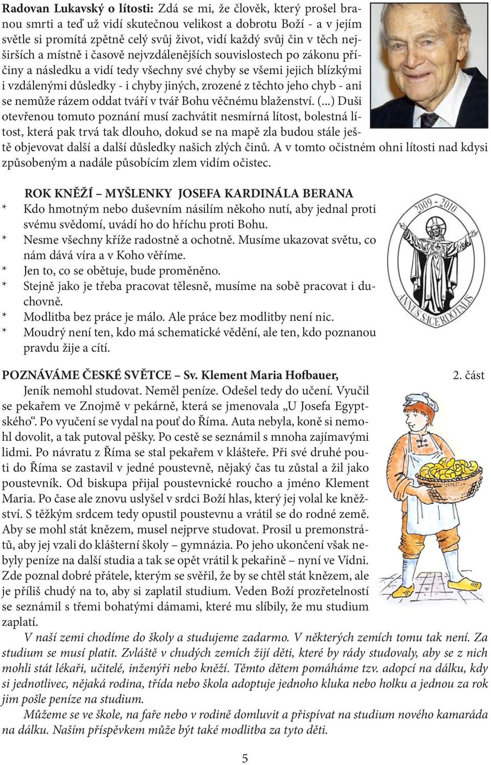 těchto jeho chyb - ani se nemůže rázem oddat tváří v tvář Bohu věčnému blaženství. (.