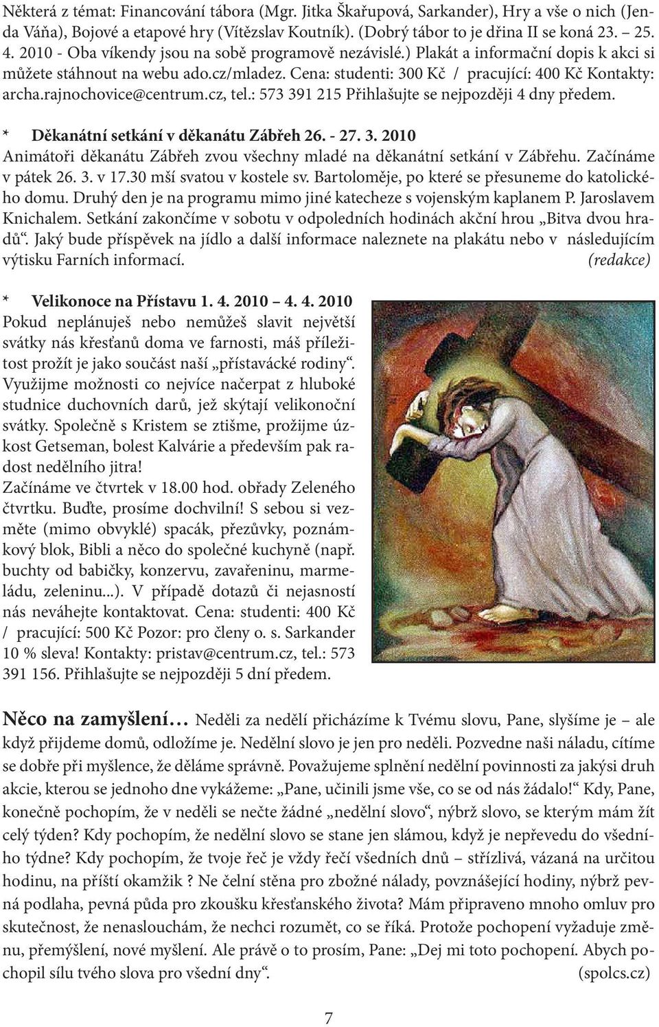 rajnochovice@centrum.cz, tel.: 573 391 215 Přihlašujte se nejpozději 4 dny předem. * Děkanátní setkání v děkanátu Zábřeh 26. - 27. 3. 2010 Animátoři děkanátu Zábřeh zvou všechny mladé na děkanátní setkání v Zábřehu.