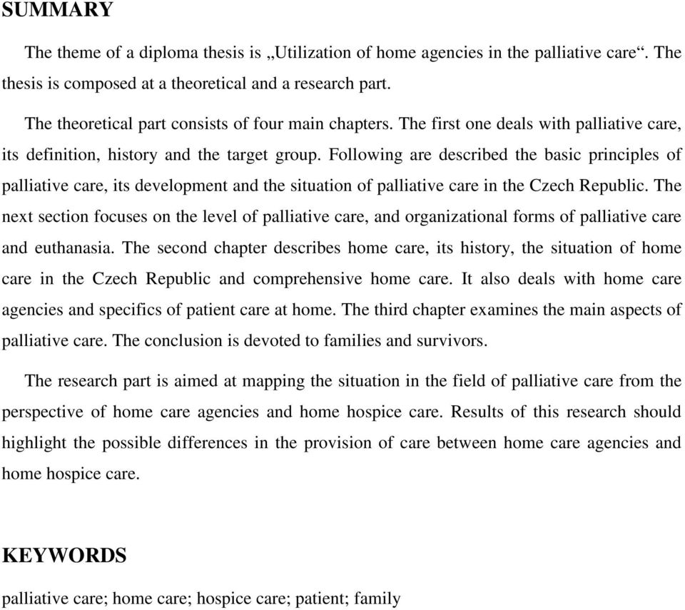 Following are described the basic principles of palliative care, its development and the situation of palliative care in the Czech Republic.