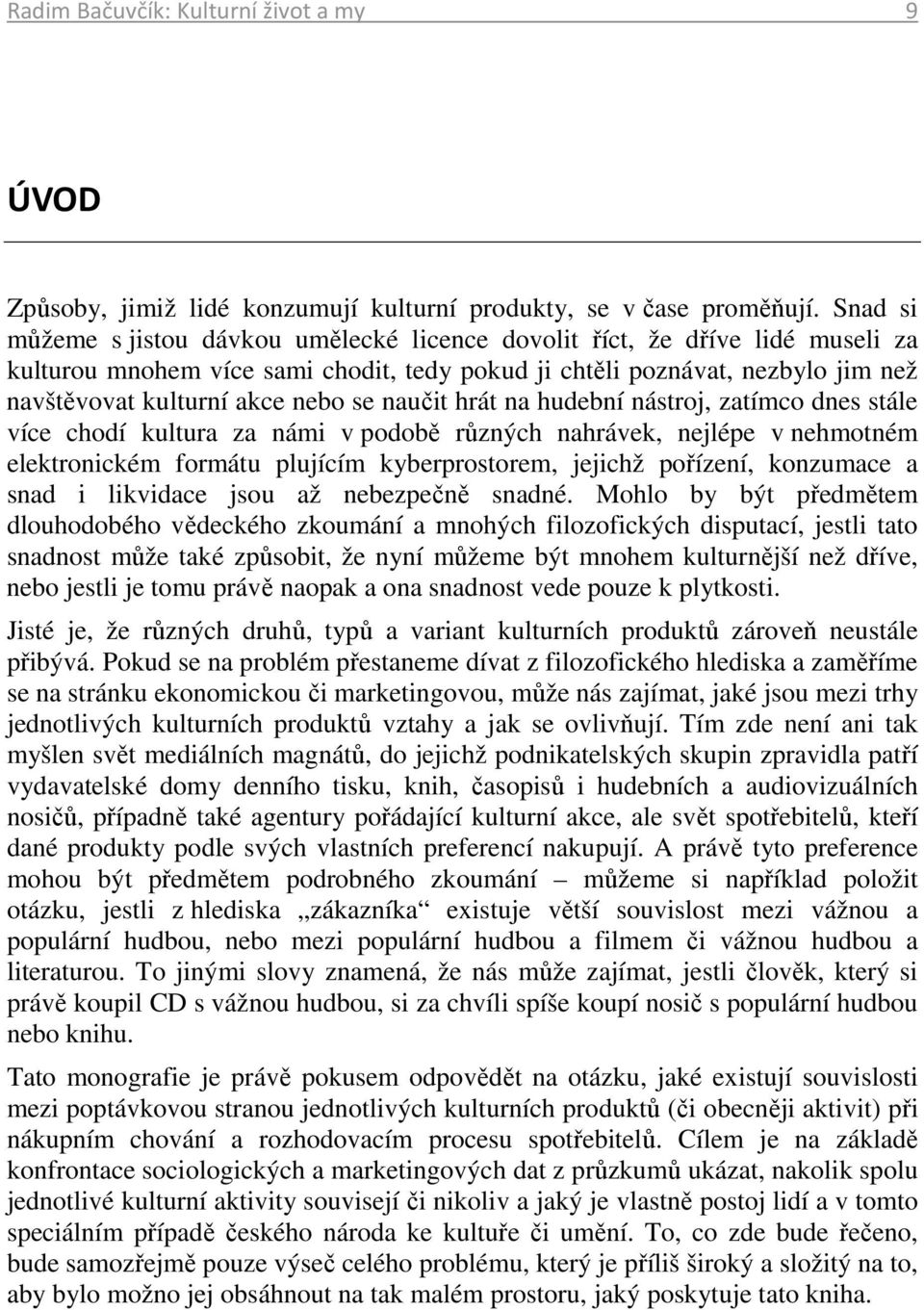 se naučit hrát na hudební nástroj, zatímco dnes stále více chodí kultura za námi v podobě různých nahrávek, nejlépe v nehmotném elektronickém formátu plujícím kyberprostorem, jejichž pořízení,