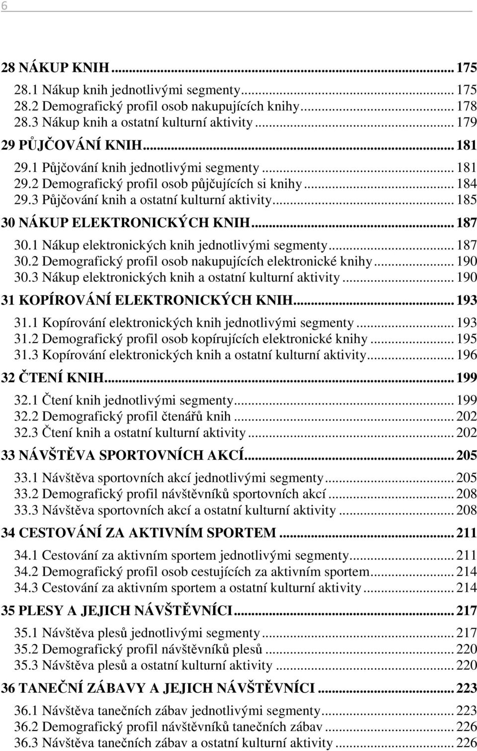 .. 187 30.1 Nákup elektronických knih jednotlivými segmenty... 187 30.2 Demografický profil osob nakupujících elektronické knihy... 190 30.3 Nákup elektronických knih a ostatní kulturní aktivity.