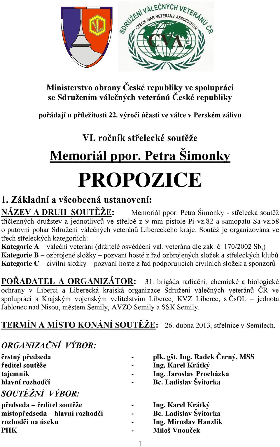 Petra Šimonky - střelecká soutěž tříčlenných družstev a jednotlivců ve střelbě z 9 mm pistole Pi-vz.82 a samopalu Sa-vz.58 o putovní pohár Sdružení válečných veteránů Libereckého kraje.