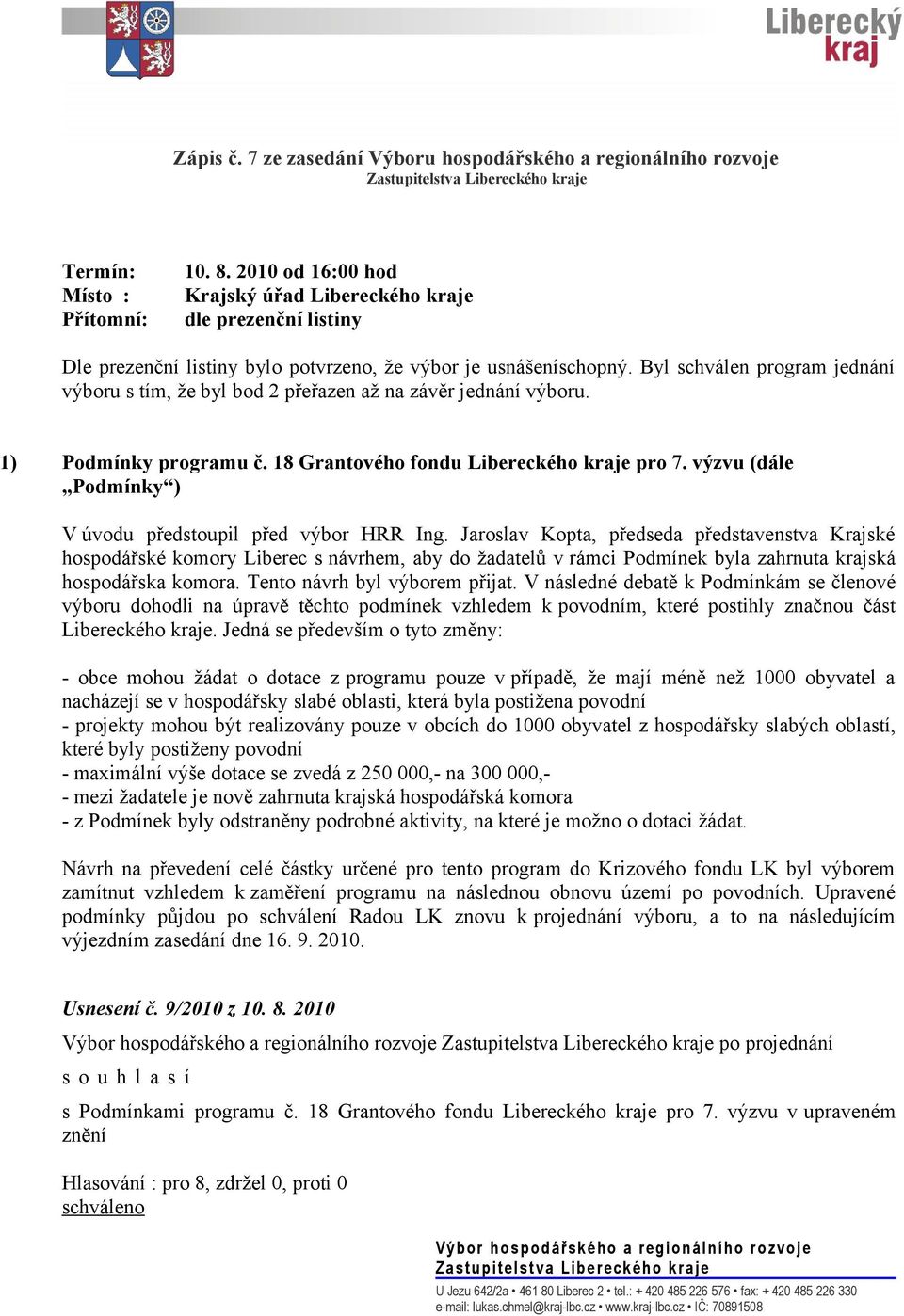 Byl schválen program jednání výboru s tím, že byl bod 2 přeřazen až na závěr jednání výboru. 1) Podmínky programu č. 18 Grantového fondu Libereckého kraje pro 7.