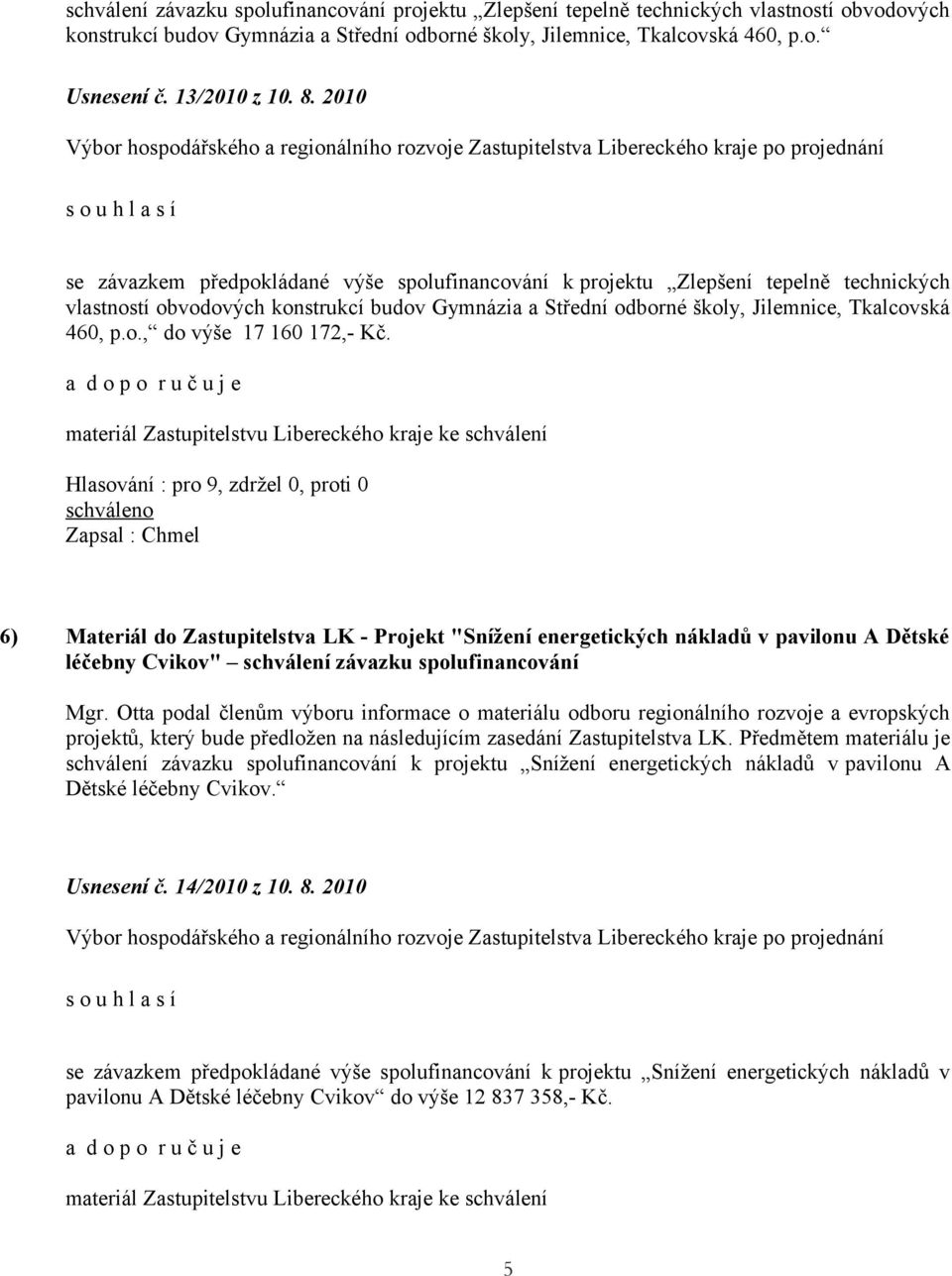 2010 se závazkem předpokládané výše spolufinancování k projektu Zlepšení tepelně technických vlastností obvodových konstrukcí budov Gymnázia a Střední odborné školy, Jilemnice, Tkalcovská 460, p.o., do výše 17 160 172,- Kč.