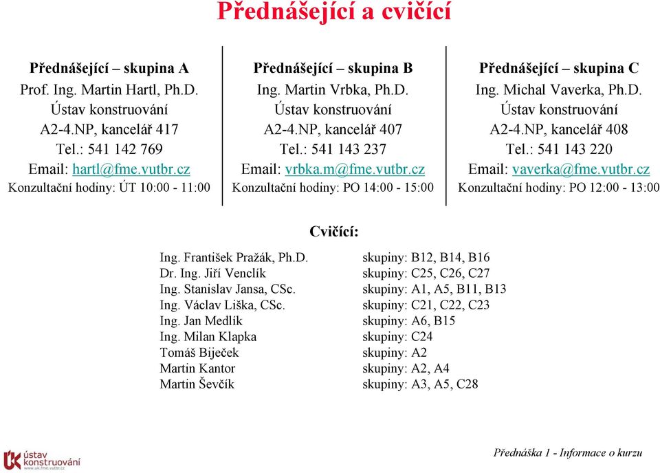 cz Konzultační hodiny: PO 14:00-15:00 Přednášející skupina C Ing. Michal Vaverka, Ph.D. Ústav konstruování A2-4.NP, kancelář 408 Tel.: 541 143 220 Email: vaverka@fme.vutbr.