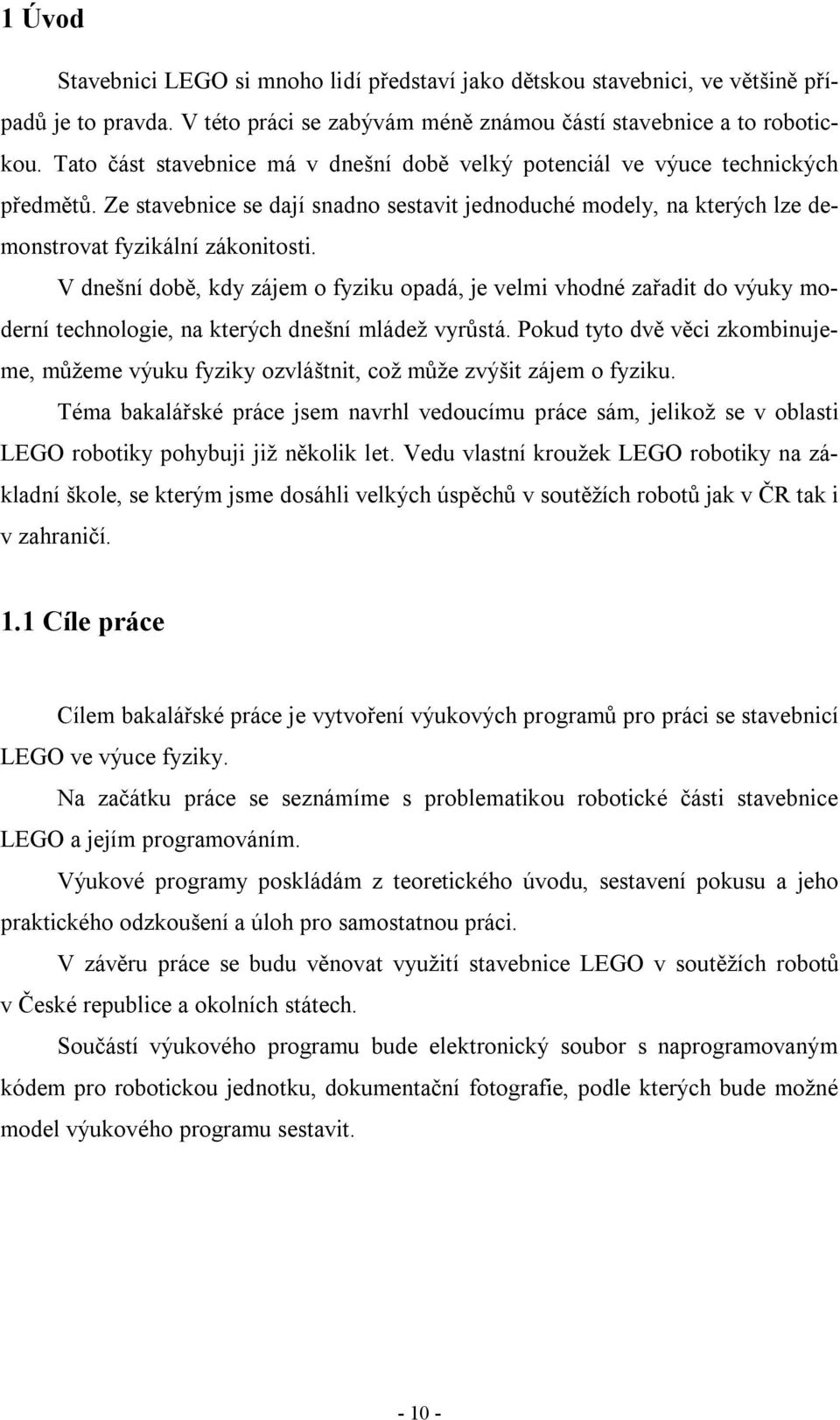 V dnešní době, kdy zájem o fyziku opadá, je velmi vhodné zařadit do výuky moderní technologie, na kterých dnešní mládež vyrůstá.