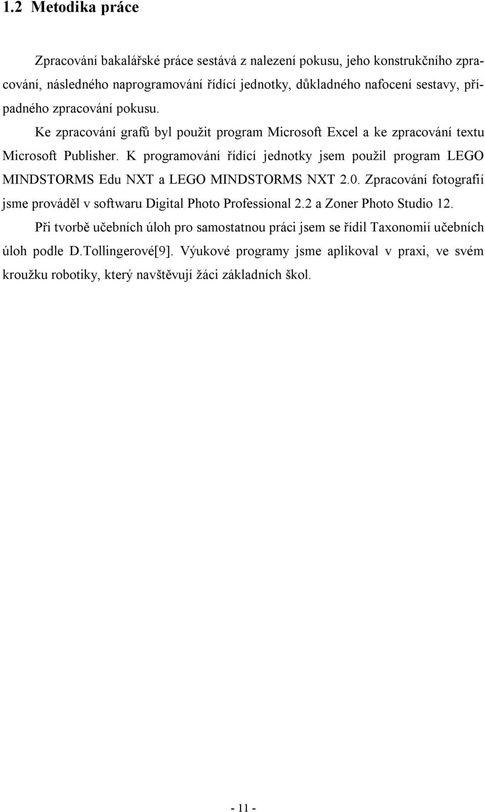 K programování řídící jednotky jsem použil program LEGO MINDSTORMS Edu NXT a LEGO MINDSTORMS NXT 2.0. Zpracování fotografií jsme prováděl v softwaru Digital Photo Professional 2.