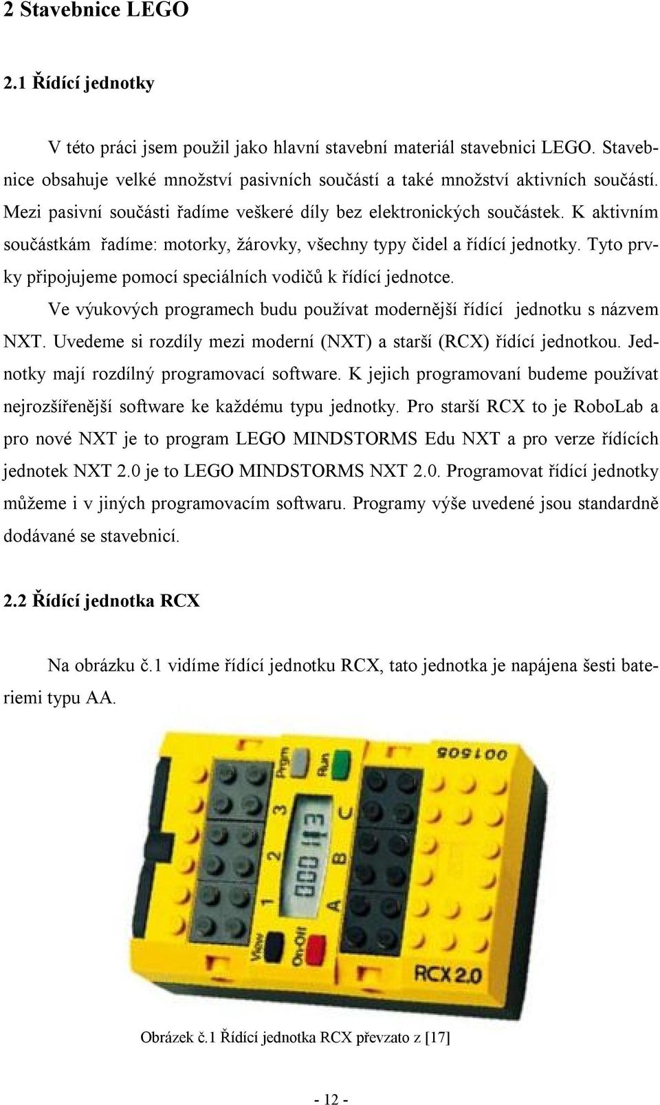 Tyto prvky připojujeme pomocí speciálních vodičů k řídící jednotce. Ve výukových programech budu používat modernější řídící jednotku s názvem NXT.