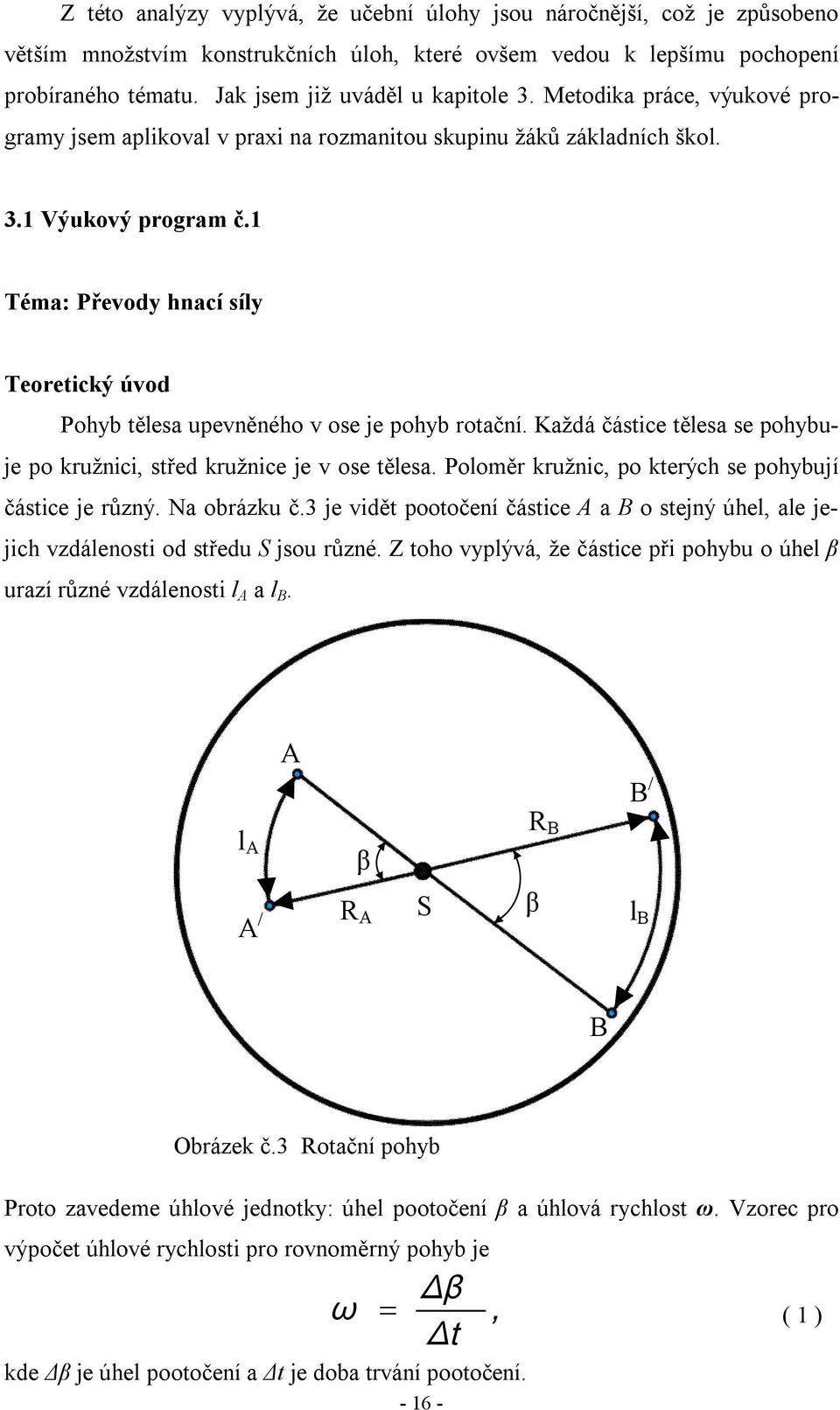 1 Téma: Převody hnací síly Teoretický úvod Pohyb tělesa upevněného v ose je pohyb rotační. Každá částice tělesa se pohybuje po kružnici, střed kružnice je v ose tělesa.