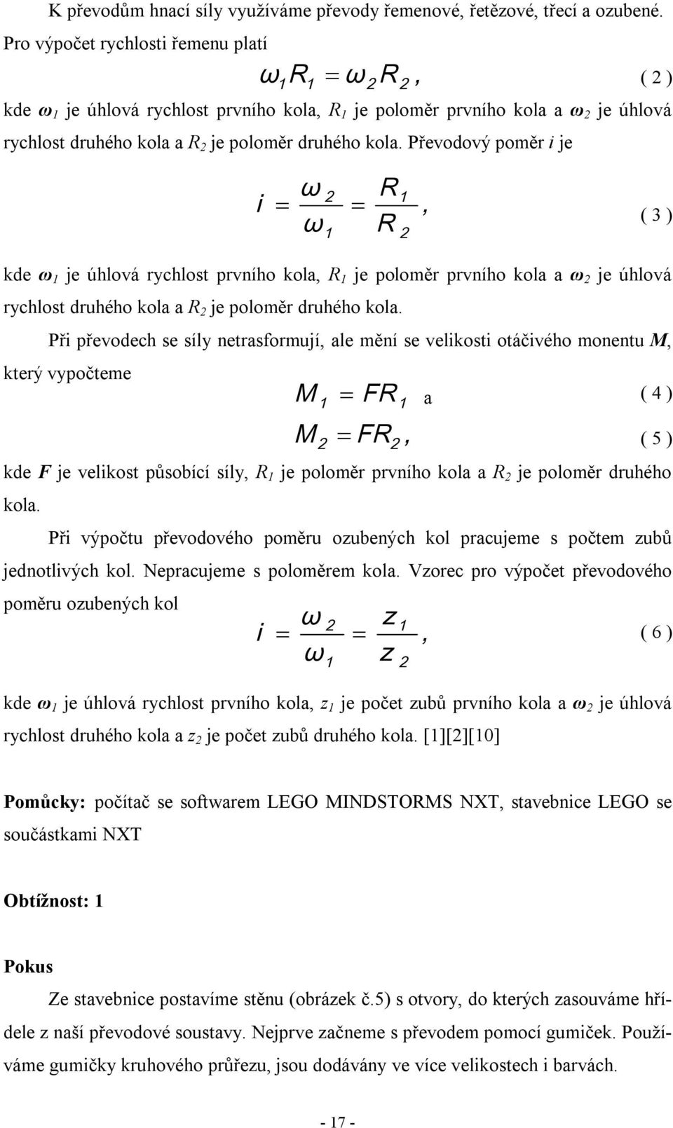 Převodový poměr i je i ω ω 2 1 R R 1 2, ( 3 ) kde ω 1 je úhlová rychlost prvního kola, R 1 je poloměr prvního kola a ω 2 je úhlová rychlost druhého kola a R 2 je poloměr druhého kola.