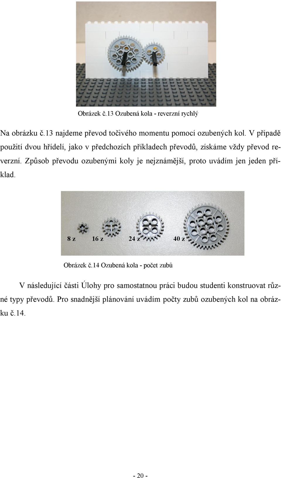 Způsob převodu ozubenými koly je nejznámější, proto uvádím jen jeden příklad. 8 z 16 z 24 z 40 z Obrázek č.