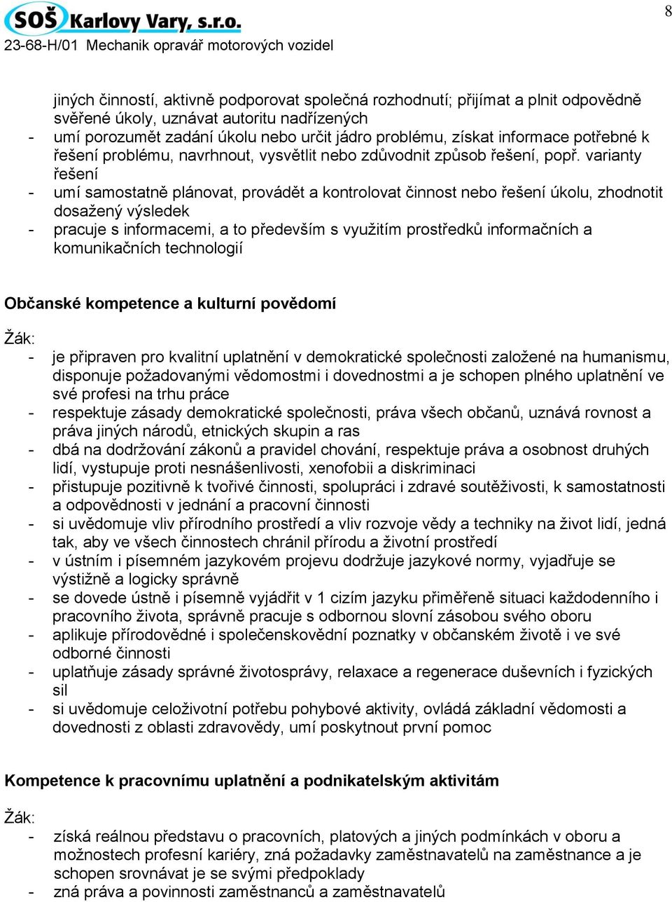 varianty řešení - umí samostatně plánovat, provádět a kontrolovat činnost nebo řešení úkolu, zhodnotit dosažený výsledek - pracuje s informacemi, a to především s využitím prostředků informačních a