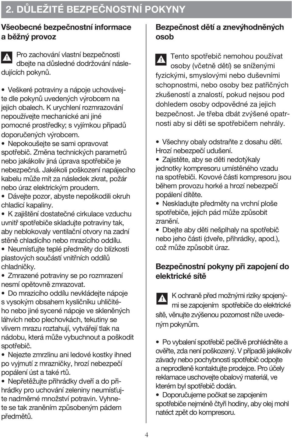 Všeobecné bezpečnostní informace a běžný provoz ventilation of appliance Pro In order zachování to improve vlastní efficiency bezpečnosti of the dbejte cooling na system důsledné and save dodržování
