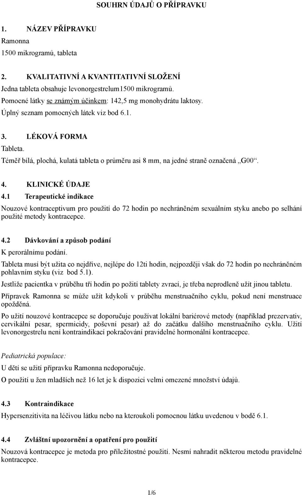 Téměř bílá, plochá, kulatá tableta o průměru asi 8 mm, na jedné straně označená G00. 4. KLINICKÉ ÚDAJE 4.