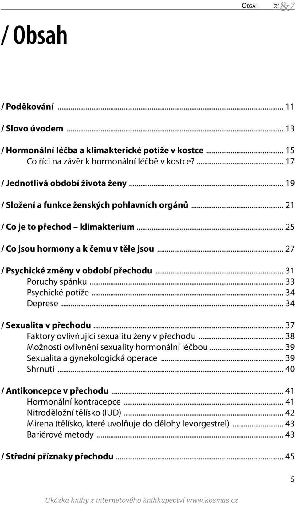 .. 33 Psychické potíže... 34 Deprese... 34 / Sexualita v přechodu... 37 Faktory ovlivňující sexualitu ženy v přechodu... 38 Možnosti ovlivnění sexuality hormonální léčbou.