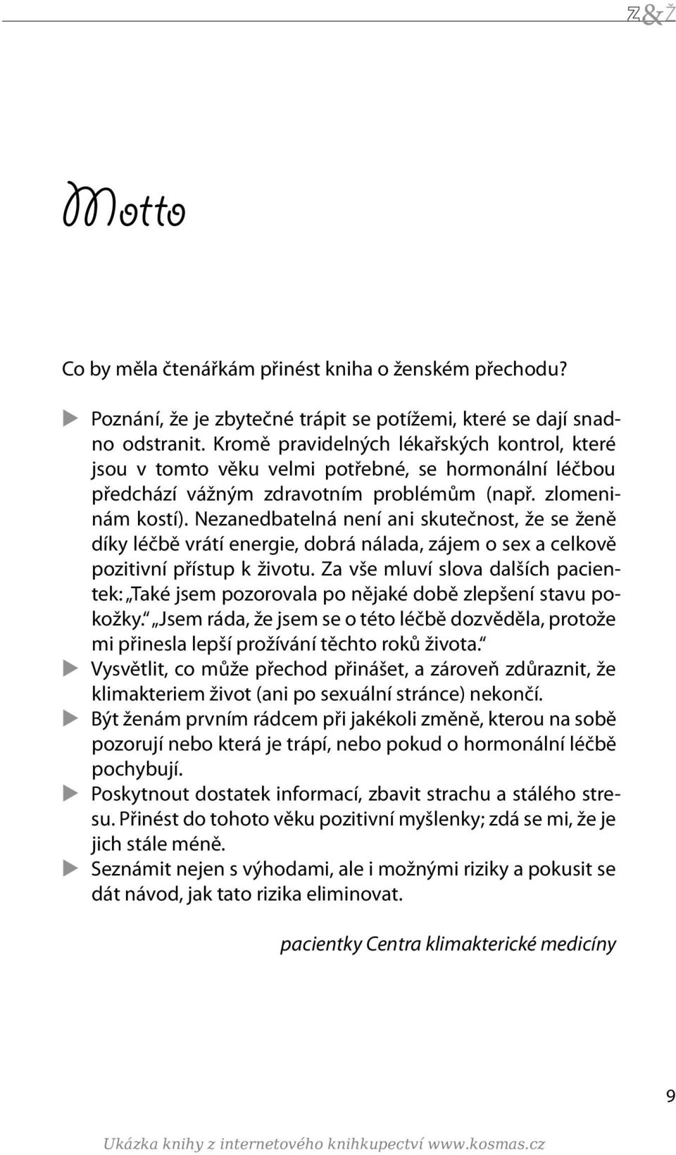 Nezanedbatelná není ani skutečnost, že se ženě díky léčbě vrátí energie, dobrá nálada, zájem o sex a celkově pozitivní přístup k životu.